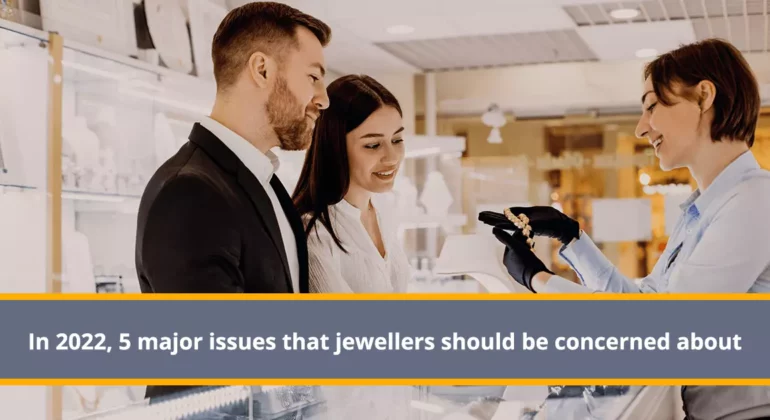 In 2022, 5 major issues that jewellers should be concerned about